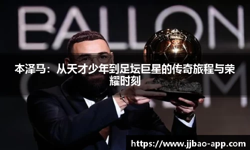 本泽马：从天才少年到足坛巨星的传奇旅程与荣耀时刻